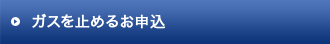 ガスを止めるお申込