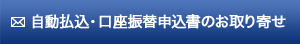 自動払込・口座振替申込書のお取り寄せ