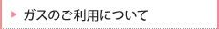 ガスのご利用について