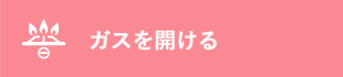 ガスを開ける